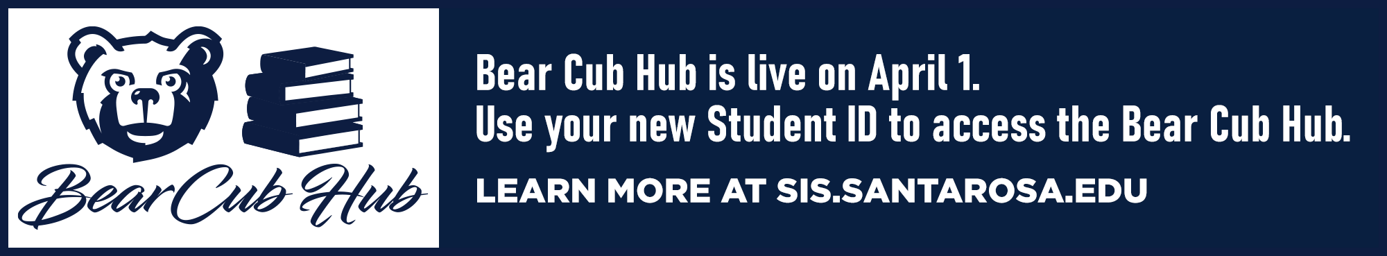 Bear Cub Hub is live on April 1. Use your new Student ID to access the Bear Cub Hub. Learn more at sis.santarosa.edu